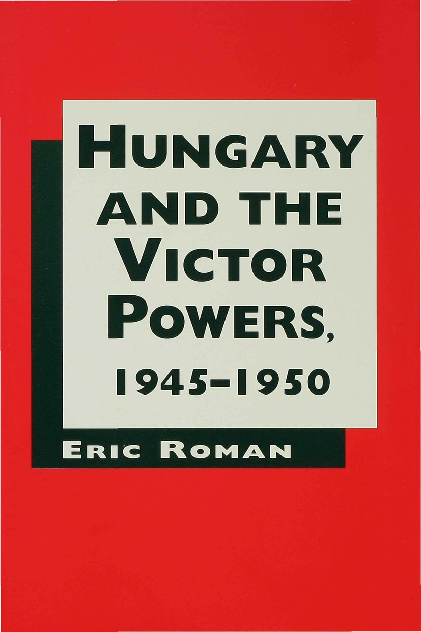 Hungary and the Victor Powers, 1945-1950