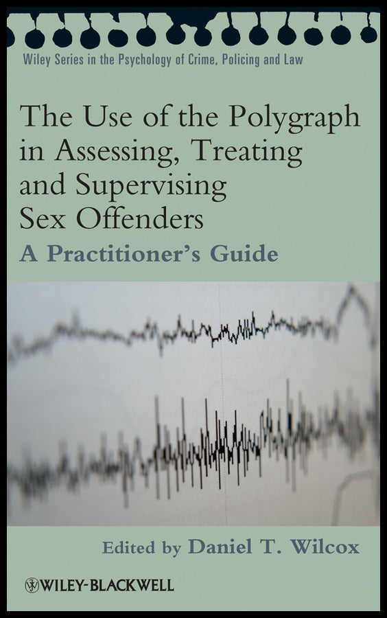 The Use of the Polygraph in Assessing, Treating and Supervising Sex Offenders