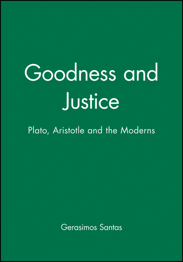 Goodness and Justice: Plato, Aristotle and the Moderns