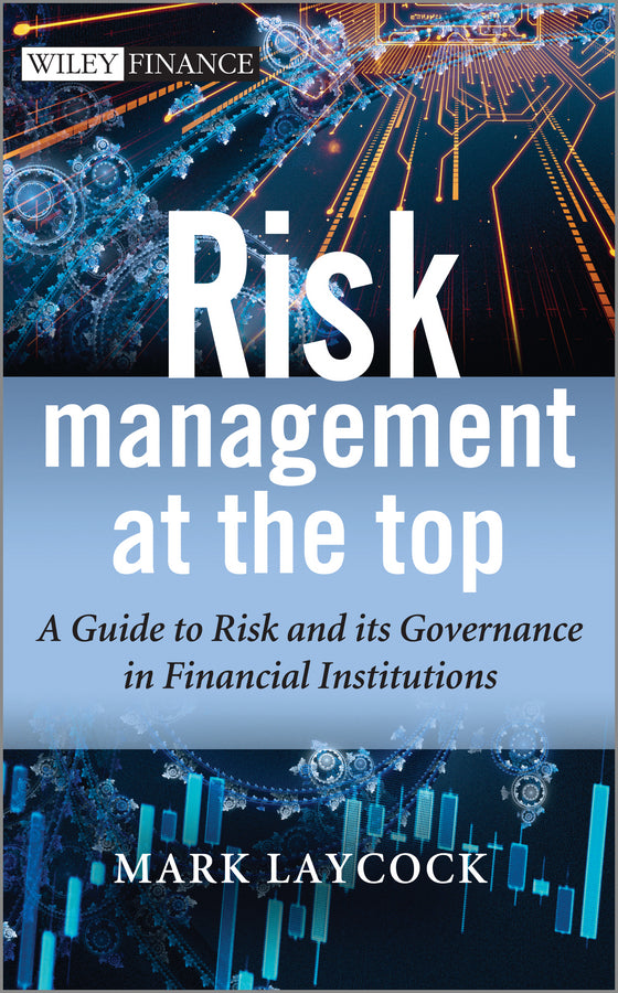 The Wiley Finance Series: A Guide to Risk and its Governance in Financial Institutions