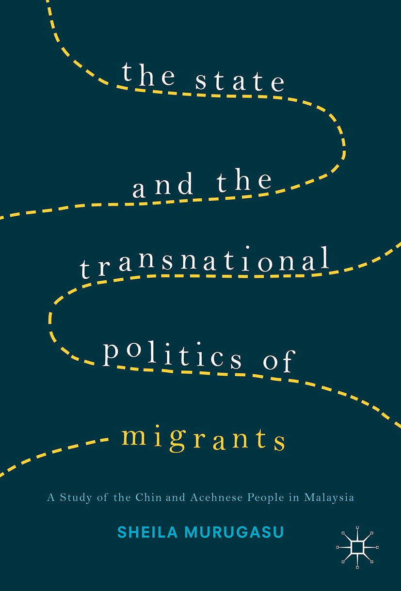 The State and the Transnational Politics of Migrants: A Study of the Chins and the Acehnese in Malaysia
