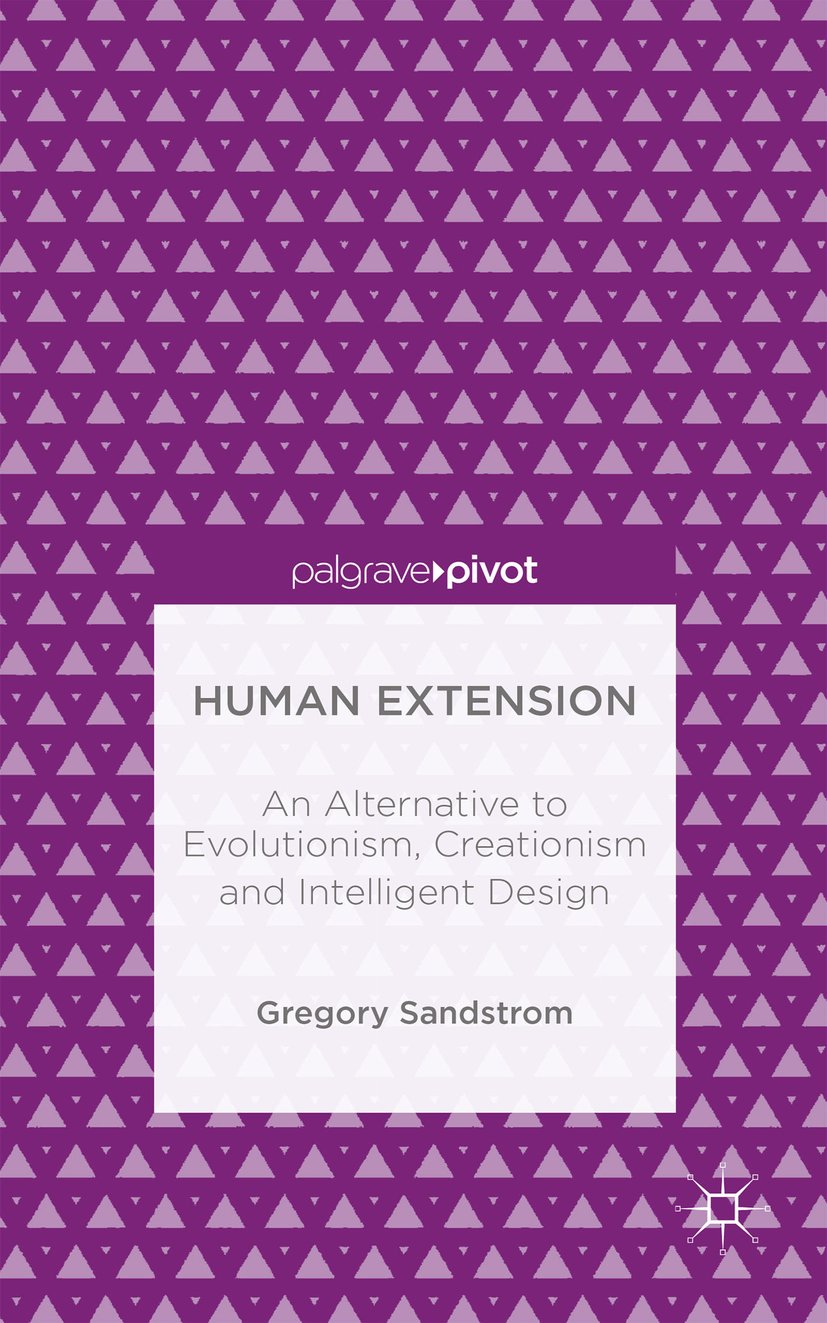 Human Extension: An Alternative to Evolutionism, Creationism and Intelligent Design