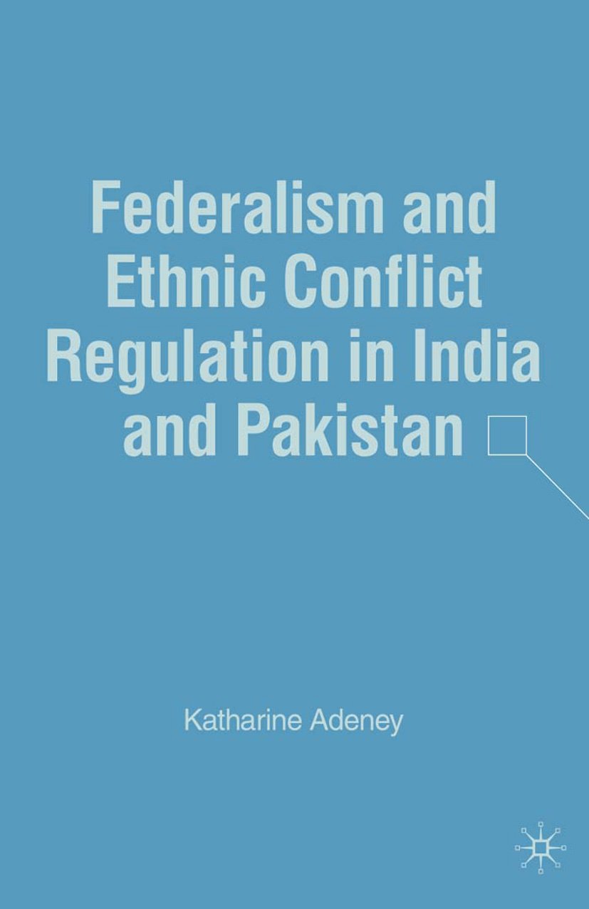 Federalism and Ethnic Conflict Regulation in India and Pakistan