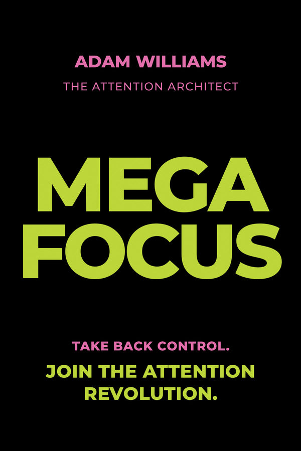 Mega Focus: Take Back Control. Join the Attention Revolution.
