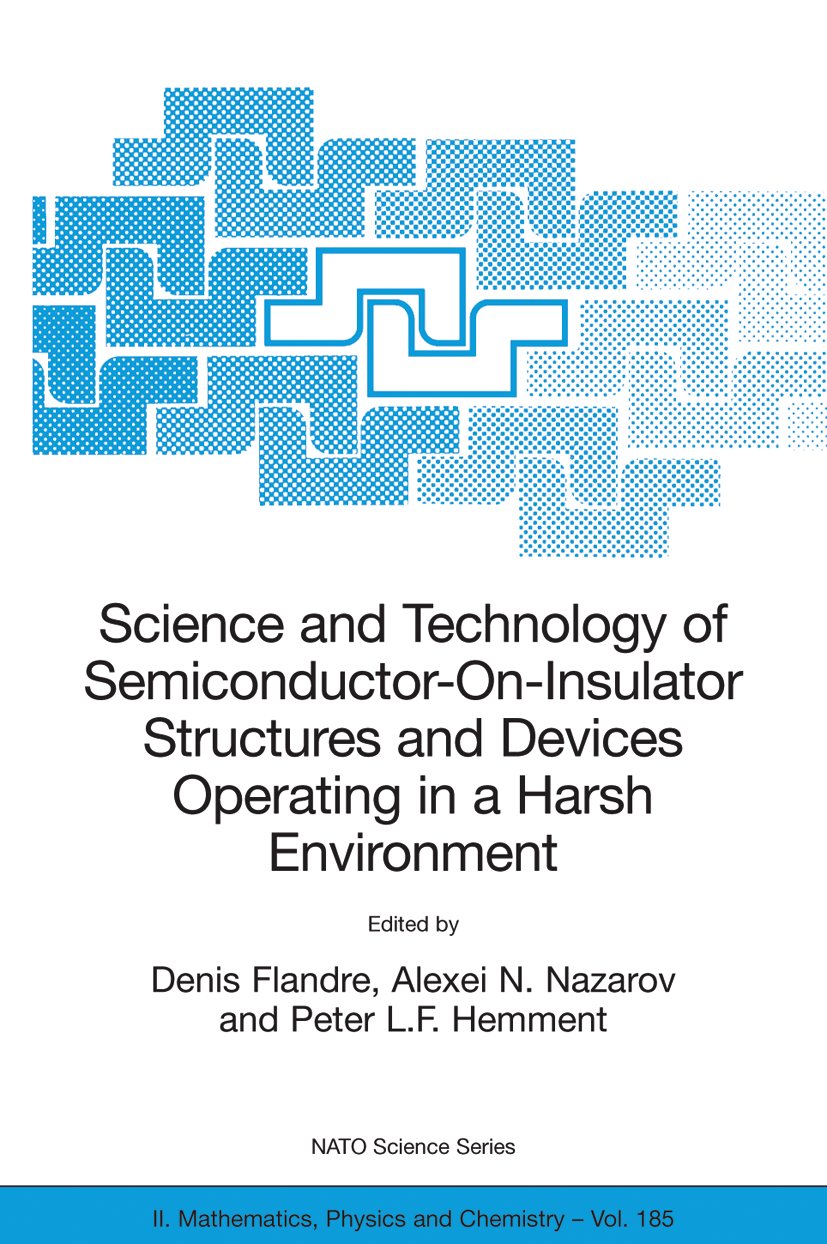 NATO Science Series II: Mathematics, Physics and Chemistry: Proceedings of the NATO Advanced Research Workshop on Science and Technology of Semiconductor-On-Insulator Structures and Devices Operating in a Harsh Environment, Kiev, Ukraine, 26-30 April 2004