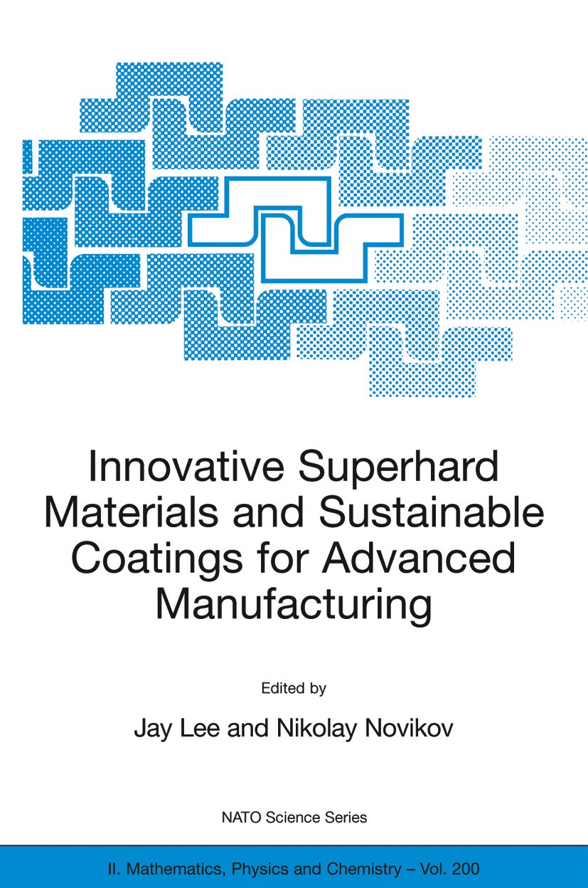 NATO Science Series II: Mathematics, Physics and Chemistry: Proceedings of the NATO Advanced Research Workshop on Innovative Superhard Materials and Sustainable Coating, Kiev, Ukraine,12 - 15 May 2004.