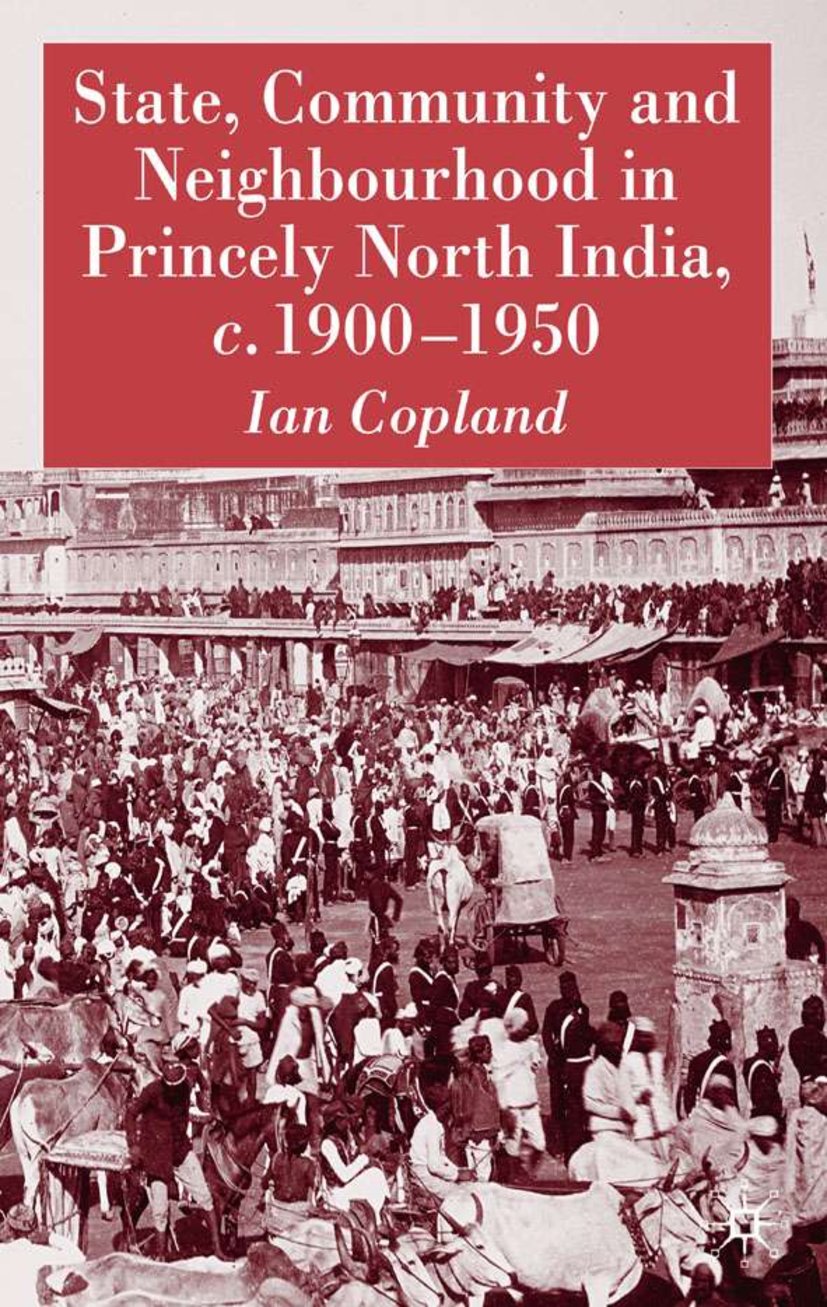 State, Community and Neighbourhood in Princely North India, c. 1900-1950