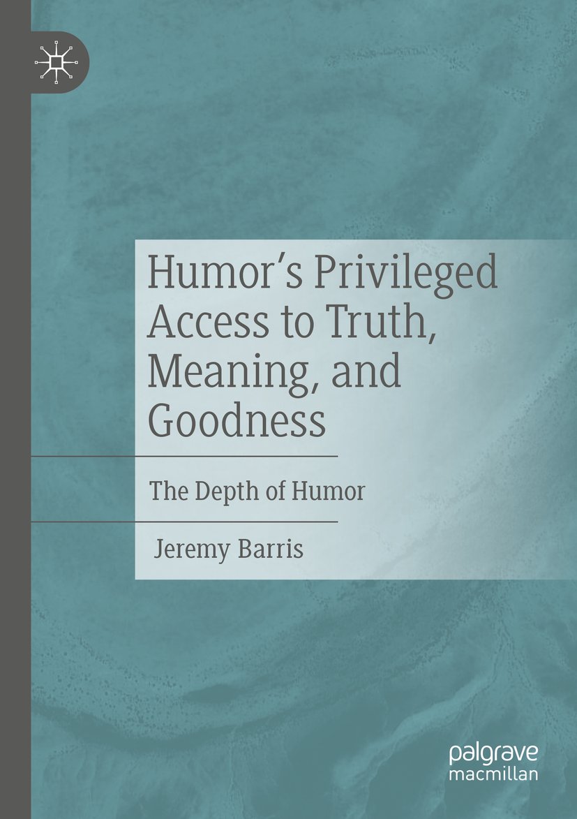 Humor’s Privileged Access to Truth, Meaning, and Goodness
