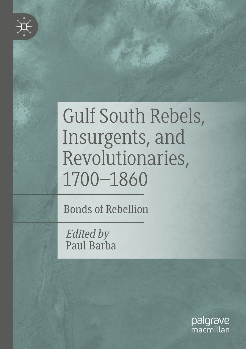 Gulf South Rebels, Insurgents, and Revolutionaries, 1700-1860