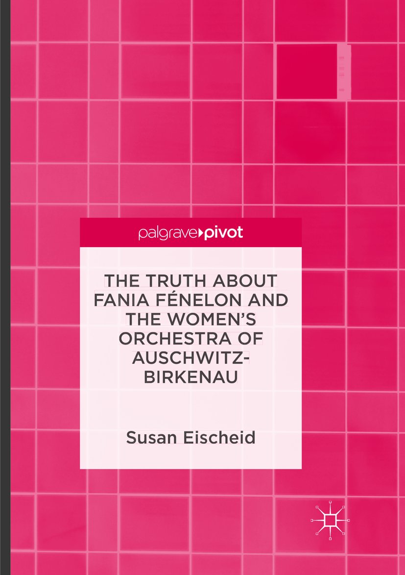 The Truth about Fania Fénelon and the Women’s Orchestra of Auschwitz-Birkenau