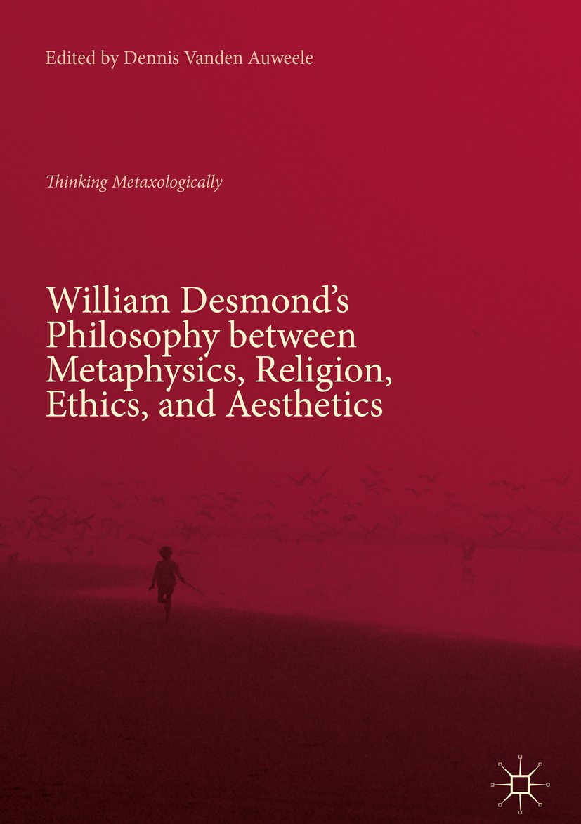 William Desmond’s Philosophy between Metaphysics, Religion, Ethics, and Aesthetics