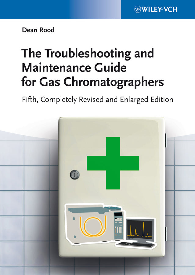 The Troubleshooting and Maintenance Guide for Gas Chromatographers