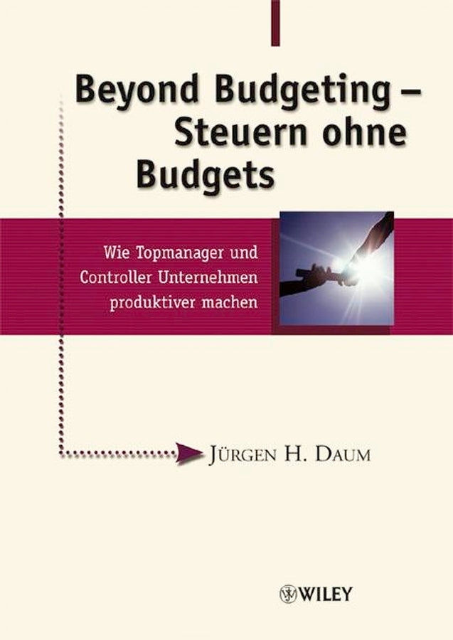 Beyond Budgeting - Steuern ohne Budgets: Wie Topmanager und Controller Unternehmen produktiver machen
