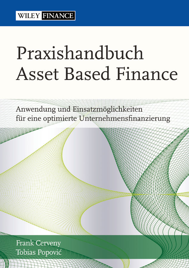 Praxishandbuch Asset Based Finance: Anwendung und Einsatzmöglichkeiten für eine optimierte Unternehmsfinanzierung