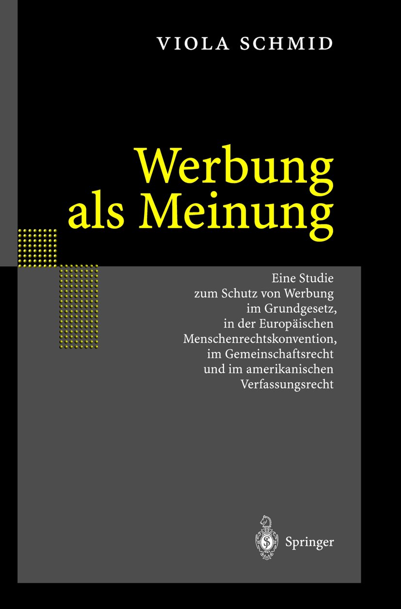 Werbung als Meinung: Eine Studie zum Schutz von Werbung im Grundgesetz, in der Europäischen Menschenrechtskonvention, im Gemeinschaftsrecht und im amerikanischen Verfassungsrecht