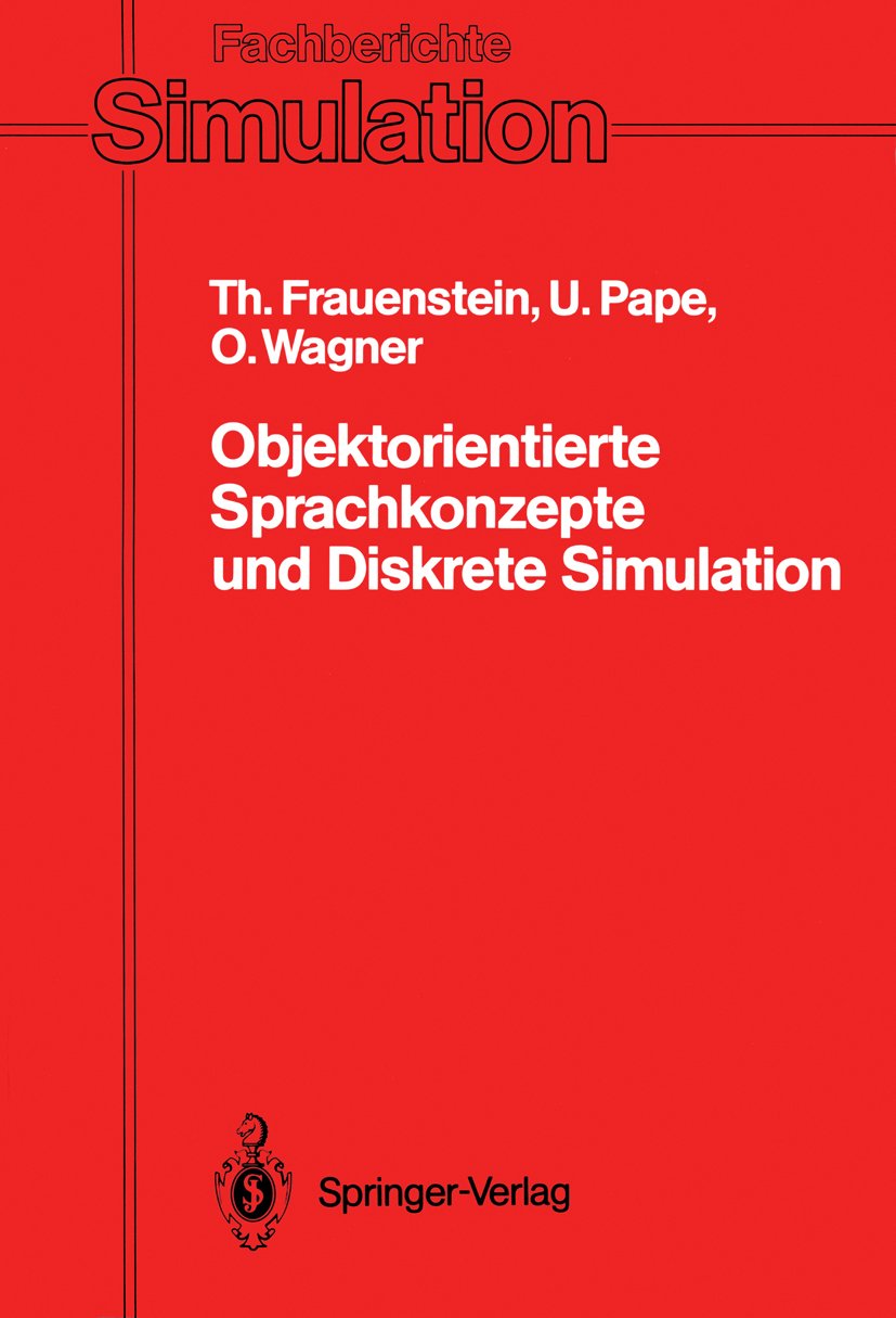 Fachberichte Simulation: Klassifikation, Vergleich und Bewertung von Konzepten der Programmiersprachen Simula-67, Modula-2, Pascal, Smalltalk-80 und Beta aus objektorientierter Sicht vor dem Hintergrund des Anwendungsgebietes der diskreten Simulation