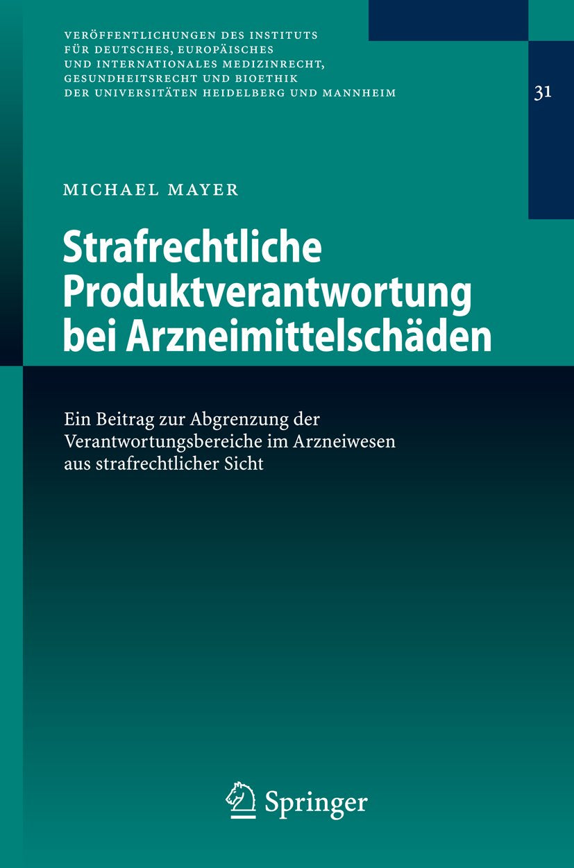Veröffentlichungen des Instituts für Deutsches, Europäisches und Internationales Medizinrecht, Gesundheitsrecht und Bioethik der Universitäten Heidelberg und Mannheim: Ein Beitrag zur Abgrenzung der Verantwortungsbereiche im Arzneiwesen aus strafrechtl...