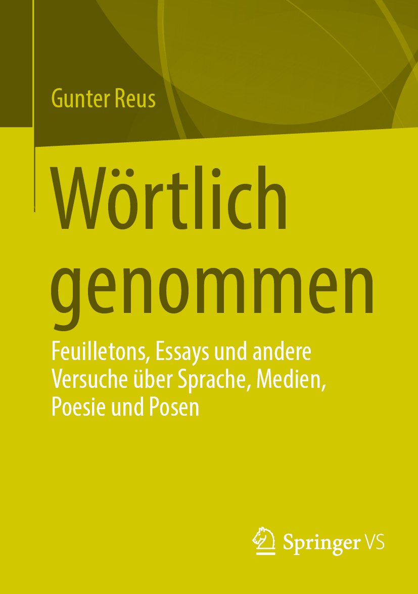 Wörtlich genommen: Feuilletons, Essays und andere Versuche über Sprache, Medien, Poesie und Posen