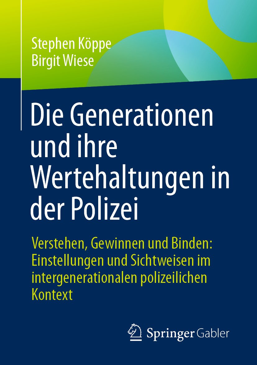 Die Generationen und ihre Wertehaltungen in der Polizei: Verstehen, Gewinnen und Binden: Einstellungen und Sichtweisen im intergenerationalen polizeilichen Kontext
