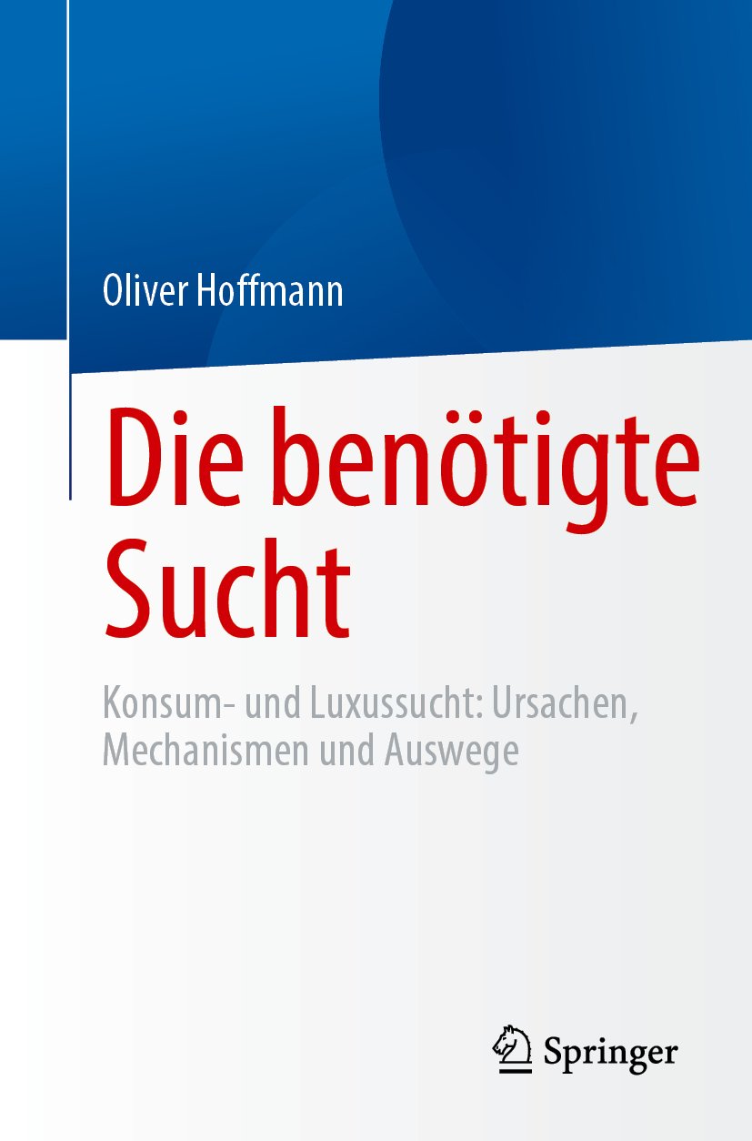 Die benötigte Sucht: Konsum- und Luxussucht, Ursachen, Mechanismen und Auswege