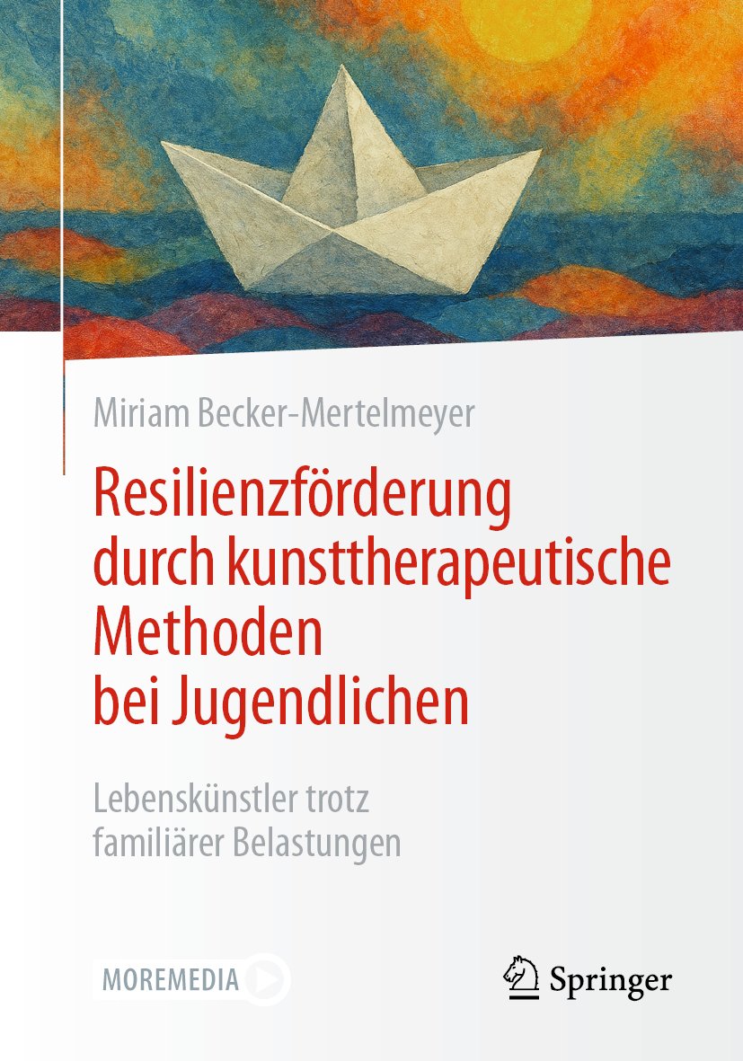 Resilienzförderung durch kunsttherapeutische Methoden bei Jugendlichen: Lebenskünstler trotz familiärer Belastungen