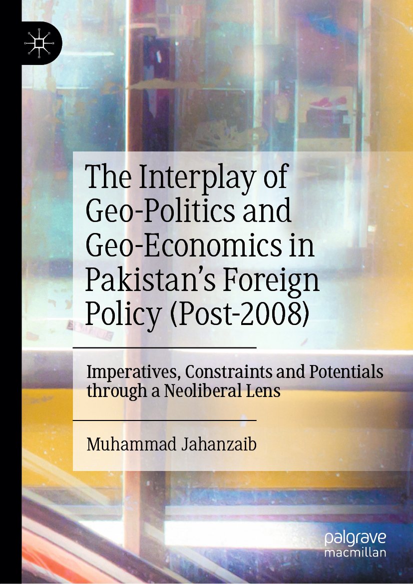 The Interplay of Geo-Politics and Geo-Economics in Pakistan’s Foreign Policy (Post-2008)