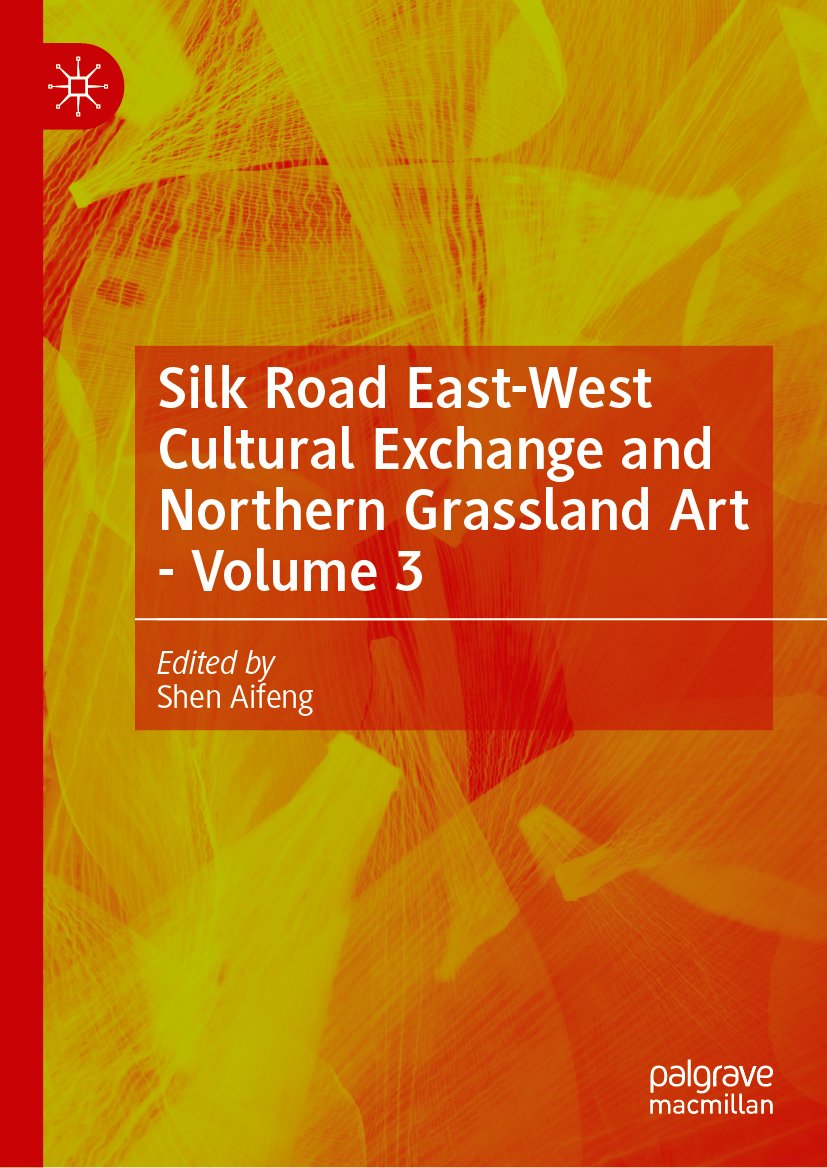 Silk Road East-West Cultural Exchange and Northern Grassland Art - Volume 3