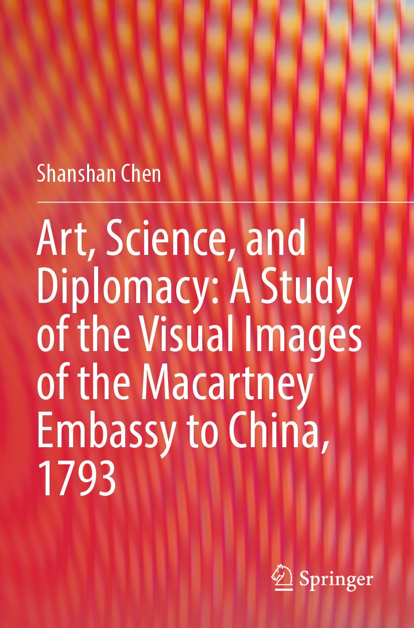 Art, Science, and Diplomacy: A Study of the Visual Images of the Macartney Embassy to China, 1793