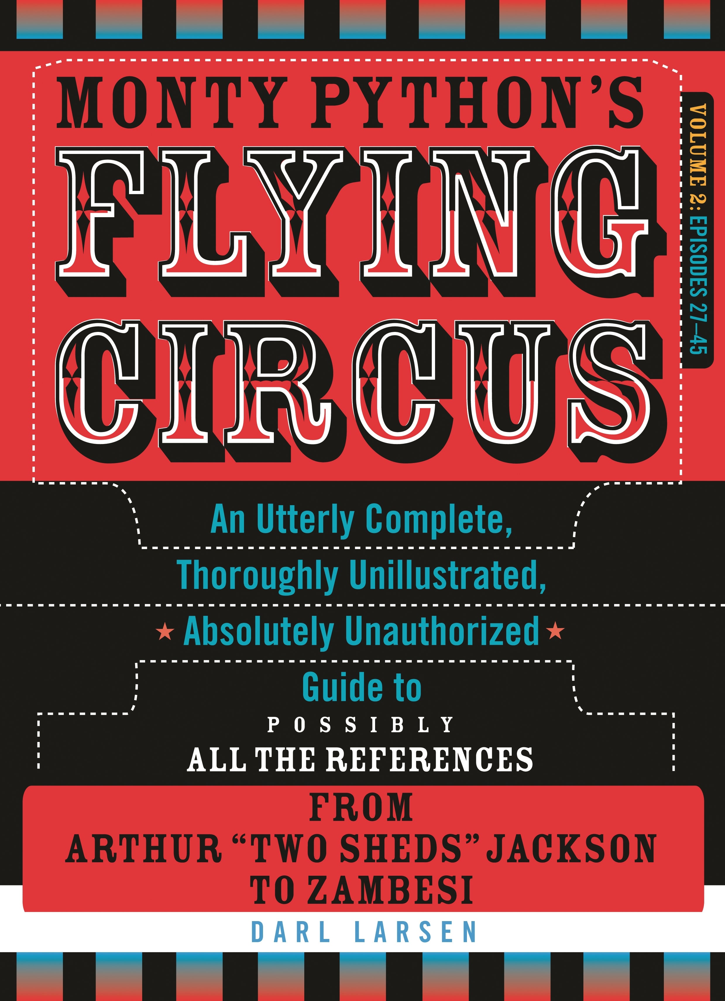 Monty Python's Flying Circus: An Utterly Complete, Thoroughly Unillustrated, Absolutely Unauthorized Guide to Possibly All the References from Arthur "Two Sheds" Jackson to Zambesi