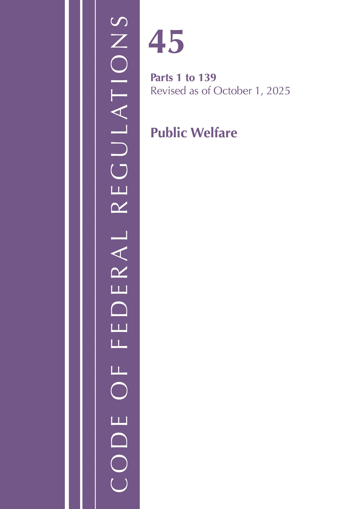 Code of Federal Regulations, TITLE 45 PUBLIC WELFARE 1 to 139, Revised as of October 1, 2025